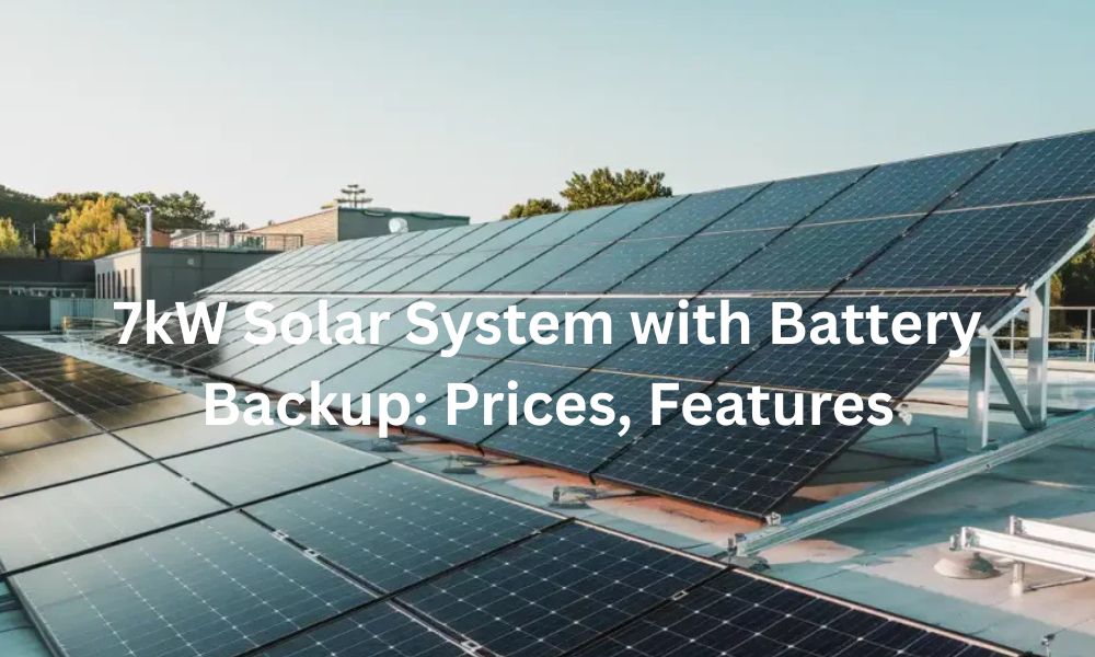 7kW Solar System with Battery Backup: Prices, Features