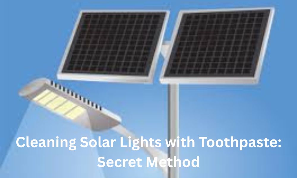 Cleaning Solar Lights with Toothpaste: Secret Method