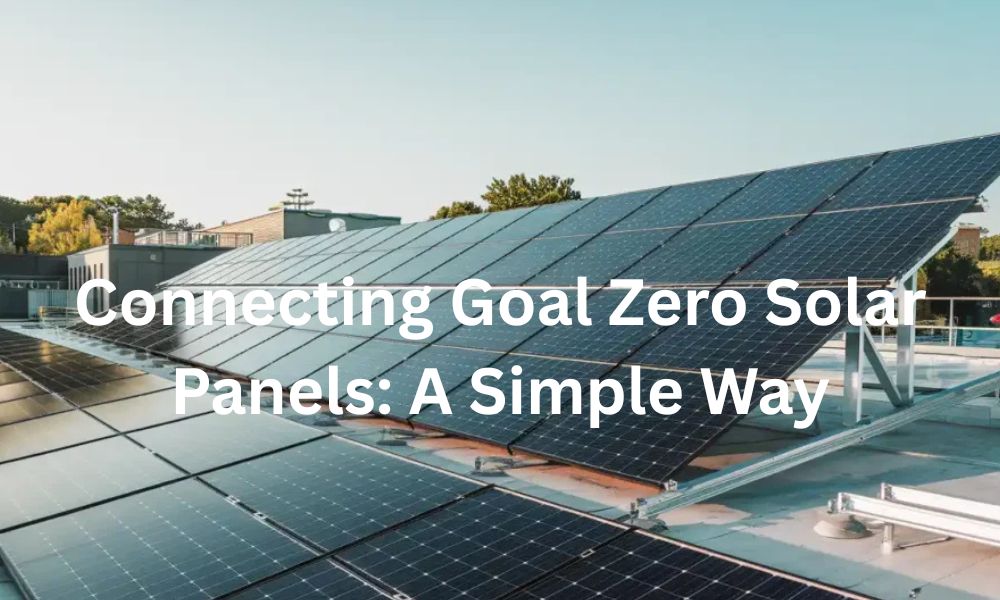 Connecting Goal Zero Solar Panels: A Simple Way