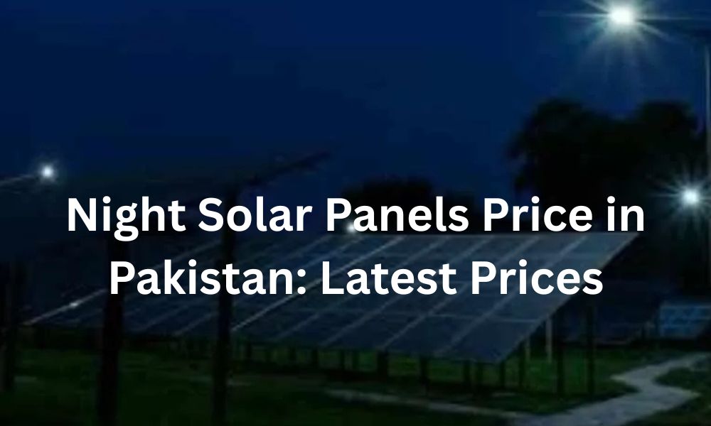 Night Solar Panels Price in Pakistan 2025: Latest Prices